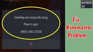 Fix Kinemaster something went wrong while saving Problem | Fix Kinemaster error codec decode