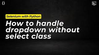 How to handle dropdown without select class| Python Selenium example