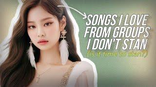 kpop songs I LOVE from groups I DON'T STAN!