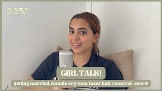S2E7: GIRL TALK! (getting married, female org*sms, laser hair removal + more!)