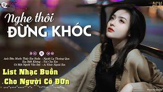 Nghe Thôi Đừng KHÓC ! Anh Đâu Muốn Thấy Em Buồn, Em Biết Không | List Nhạc Buồn Nhất 2024