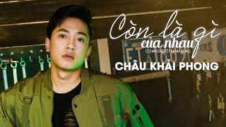 Còn Là Gì Của Nhau | Châu Khải Phong | Official Music Video