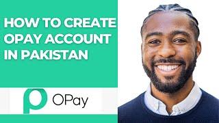 HOW TO CREATE OPAY ACCOUNT IN PAKISTAN