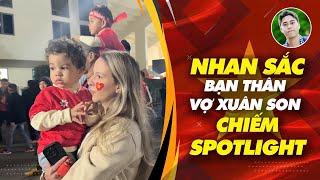 Nhan sắc bạn thân vợ Xuân Son chiếm spotlight trước bán kết Việt Nam vs Singapore