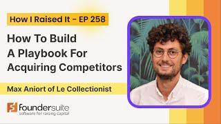 How To Acquire Your Competitors (And Raised $80M) - Max Aniort of Le Collectionist