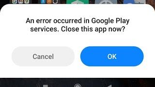 How To Fix An Error Occurred In Google Play Services Close This App Now Problem Solved 2023