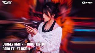 LONELY REMIX (NANA FT. BT REMIX) NHẠC HAY NHẤT HOT TIKTOK 2023