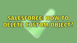 Salesforce: How to delete custom object? (2 Solutions!!)