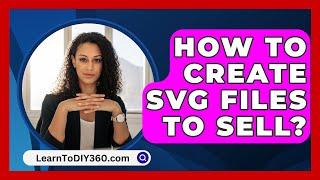 How To Create Svg Files To Sell? - LearnToDIY360.com