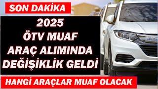 SON DAKİKA|2025 ÖTV MUAFİYET ARAÇ ALIMINDA DEĞİŞİKLİK|HANGİ ARAÇLAR MUAF OLACAK