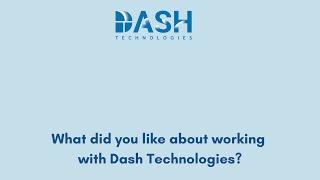 What did you like about working with Dash Technologies?