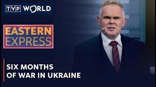 Six months of war in Ukraine | Eastern Express | TVP World