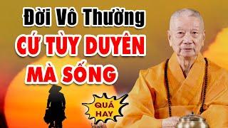 Đời Là Vô Thường Cứ Tùy Duyên Mà Sống (nghe thấm quá) - HT. Thích Trí Quảng