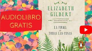 La firma de todas las cosas, Elizabeth Gilbert, audiolibro completo gratis, voz humana real.