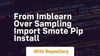 from imblearn over sampling import smote pip install