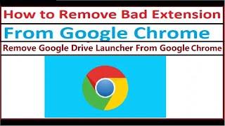 Remove Drive Launcher Bad Extension From Google Chrome