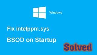 How To Fix intelppm.sys Blue Screen Error On Windows