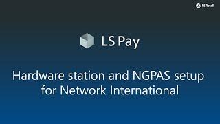 LS Pay - Hardware station and NGPAS setup for Network International