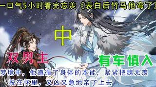 一口气4小时看完忘羡《表白后直男竹马他弯了》【中】梦境中，他遵循了身体的本能，紧紧把魏无羡按在怀里，又凶又急地亲了上去