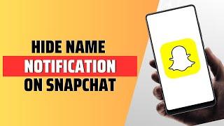 How To Hide Names On Snapchat Notification - Full Guide