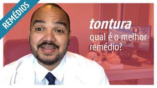 Qual é o melhor remédio para TONTURA?