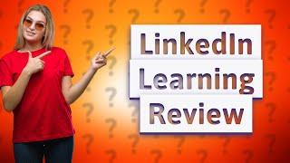 Is LinkedIn Learning Worth It? A One-Year, 10+ Course Review