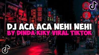 DJ ACA ACA NEHI NEHI BY DINDA KIKY VIRAL TIKTOK YANG KALIAN CARI DJ ACA ACA NEHI NEHI DJ KIKY RMX