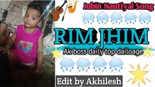 Rim Jhim Song | Jubin Nautiyal New Song | Hindi Song | Ak Boss Daily Top Dailoage