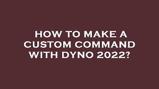 How to make a custom command with dyno 2022?