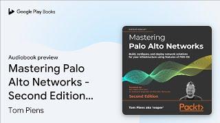 Mastering Palo Alto Networks - Second Edition:… by Tom Piens · Audiobook preview