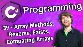 C# Programming Tutorial 39 - Array Methods, Array Reverse, Array Exists, Comparing Arrays