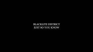 Blacklite District - Just So You Know