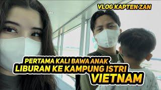 Pertama Kali Ajak Haris Liburan Ke Kampung Istri di Vietnam | Vlog Kapten ZAN