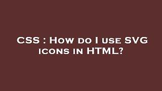 CSS : How do I use SVG icons in HTML?