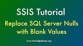 SSIS Tutorial | Replace SQL Server Nulls with Blank Values