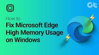 How to Fix Microsoft Edge High Memory Usage on Windows