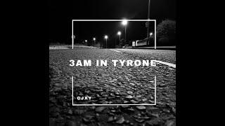 CJXY - 3 am In Tyrone