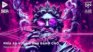 Nhạc Remix TikTok | Phía Xa Vời Có Anh Đang Chờ Đến Giữa Đường Thấy Em Hững - Vạn Sự Tùy Duyên Remix