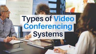 4 Types of Video Conferencing Systems | What are the Differences?