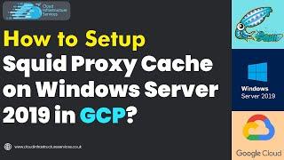 How to Setup Squid Proxy Cache on Windows Server 2019 in GCP