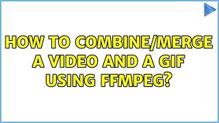 How to combine/merge a video and a Gif using FFMPEG?