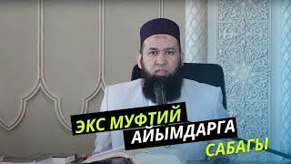 ЭКС МУФТИЙДИН АЙЫМДАР ҮЧҮН САБАГЫ