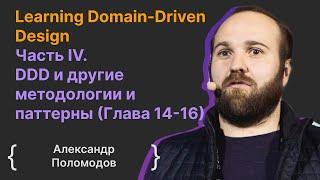 Learning Domain-Driven Design Часть IV. Другие методологии и паттерны (Глава 14-16) / Саша Поломодов