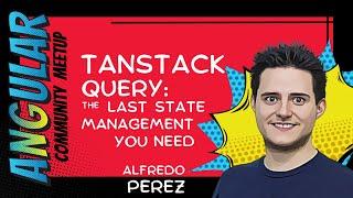 TanStack Query - The last state management you need | Alfredo Perez | Angular Community Meetup