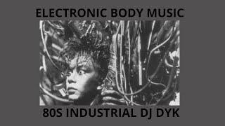 ELECTRONIC BODY MUSIC - 80S INDUSTRIAL DJ DYK