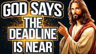 God Says: THE DEADLINE IS NEAR | God Message Today | Gods Message Now | God Message | God Helps