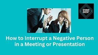 How to interrupt a negative person in a meeting or presentation