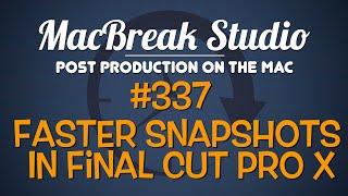 MacBreak Studio Ep. 337: Creating Faster Project Snapshots in Final Cut Pro X