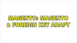 Magento: magento 2 foreign key adapt