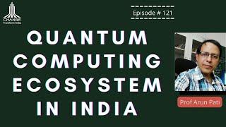 INDIA'S QUANTUM COMPUTING INDUSTRY- PROF ARUN K PATI -DIRECTOR QETCI